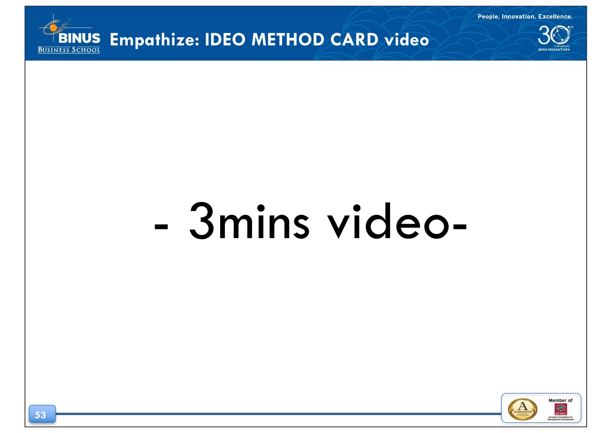 53
Empathize: IDEO METHOD CARD video
- 3mins video-
 