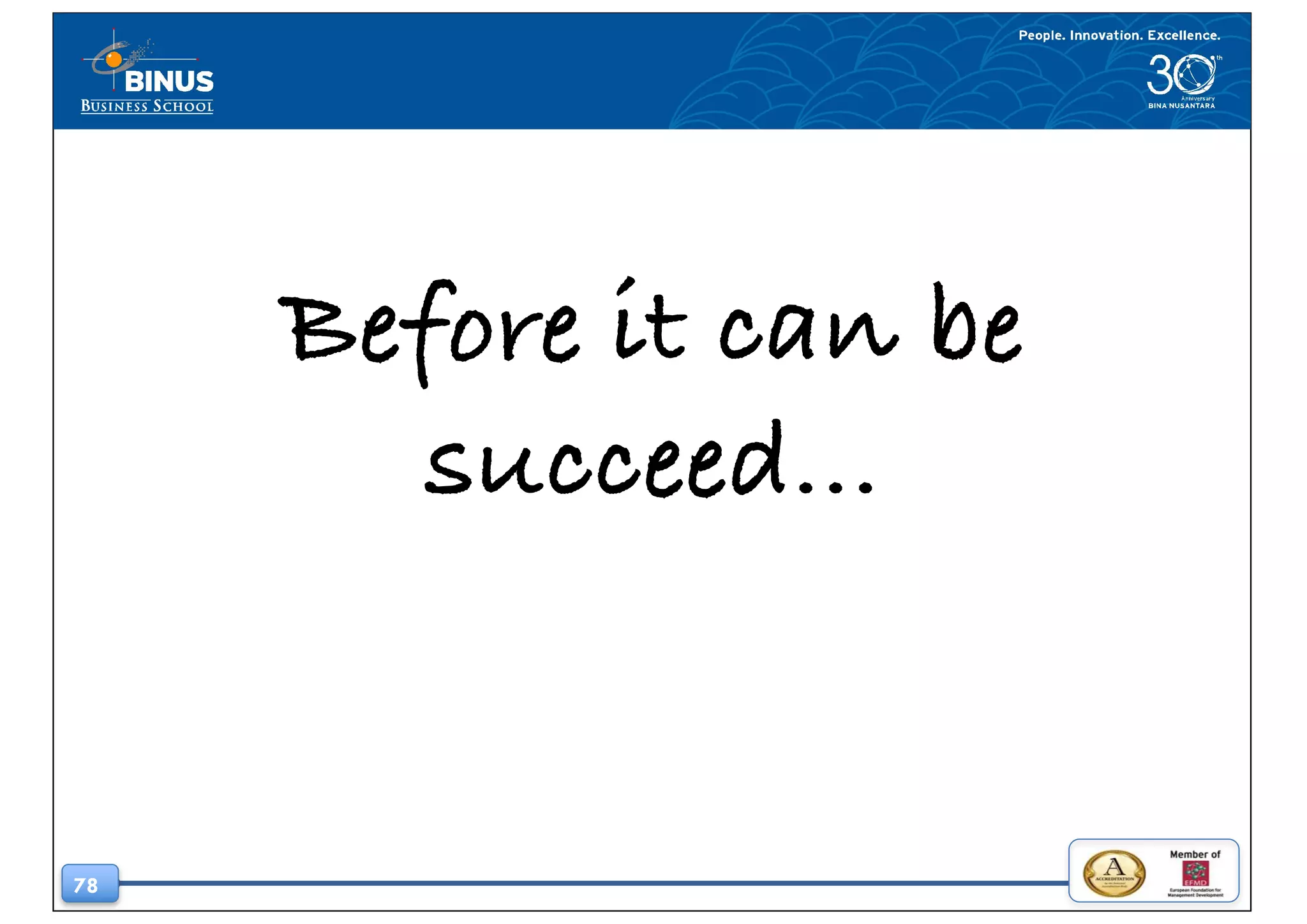 78
Before it can be
succeed...
 