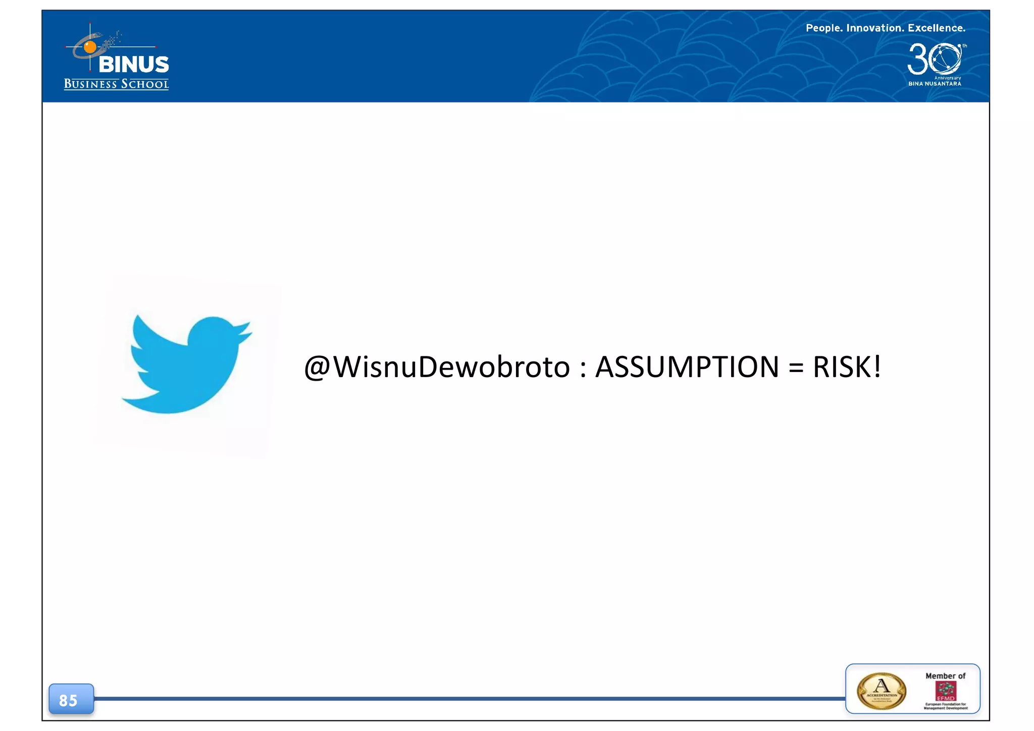 85
@WisnuDewobroto	:	ASSUMPTION	=	RISK!
 