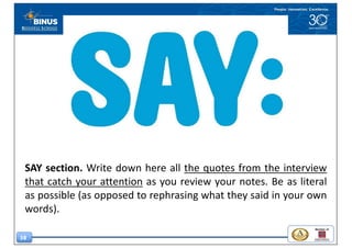 58
SAY section. Write down here all the quotes from the interview
that catch your attention as you review your notes. Be as literal
as possible (as opposed to rephrasing what they said in your own
words).
 