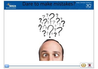 79
Dare	to	make	mistakes?
79
 