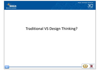 48
Traditional	VS	Design	Thinking?
 
