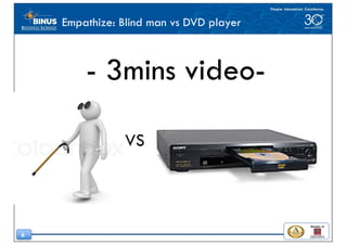 6
Empathize: Blind man vs DVD player
- 3mins video-
VS
 