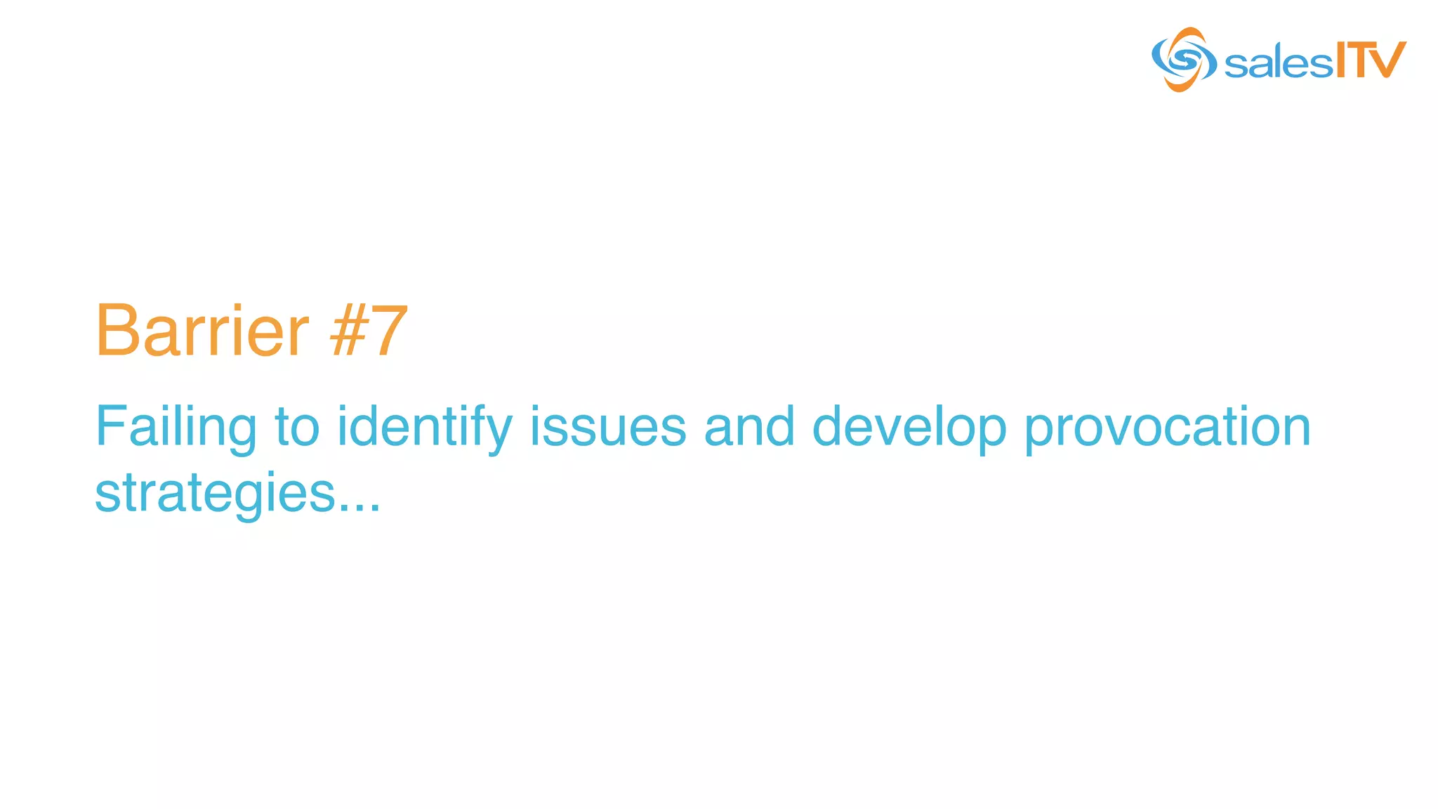 Barrier #7!
Failing to identify issues and develop provocation
strategies...!
 