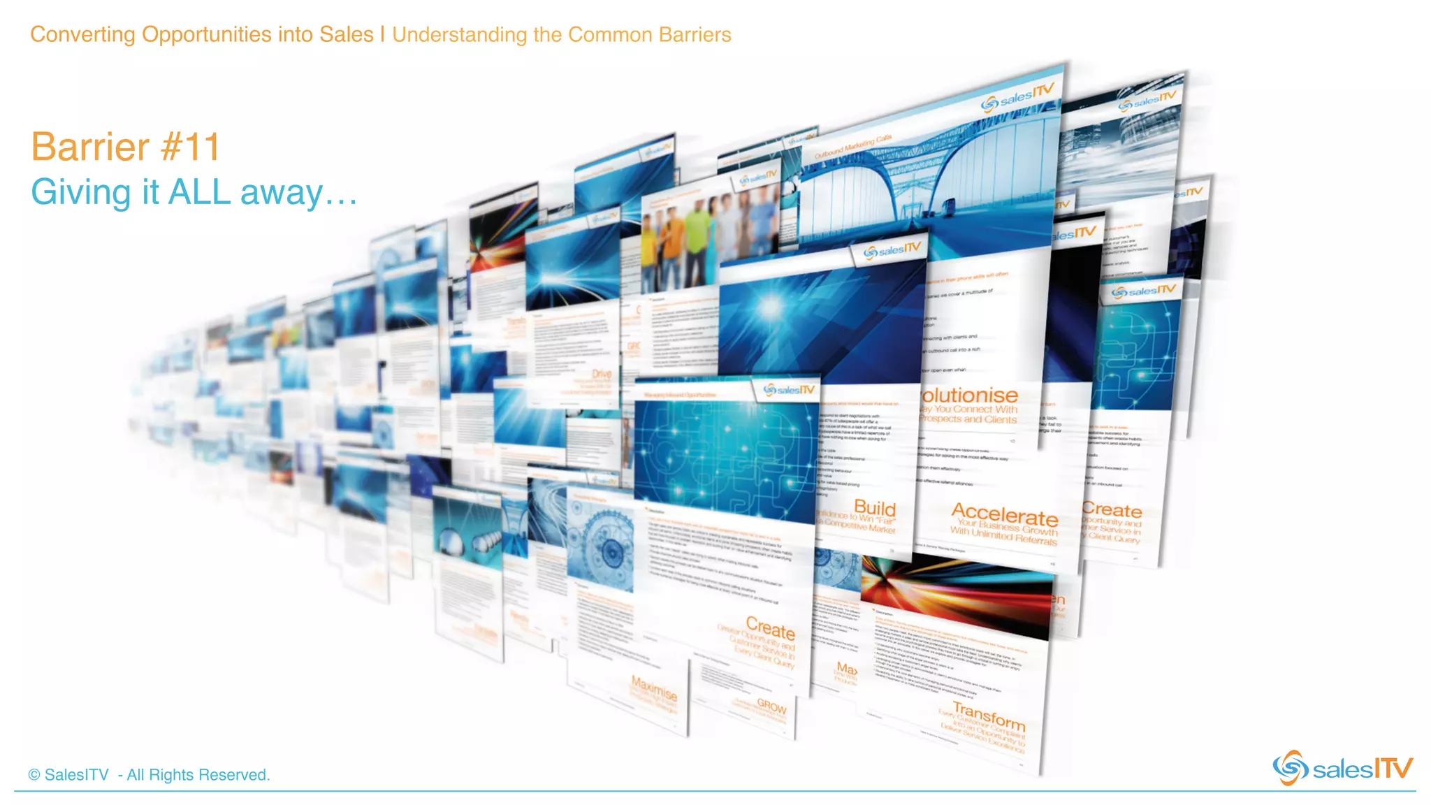 © SalesITV - All Rights Reserved. !
Converting Opportunities into Sales | Understanding the Common Barriers!
Barrier #11 !
Giving it ALL away…!
 