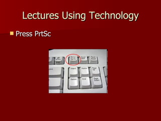 Lectures Using Technology Press PrtSc 