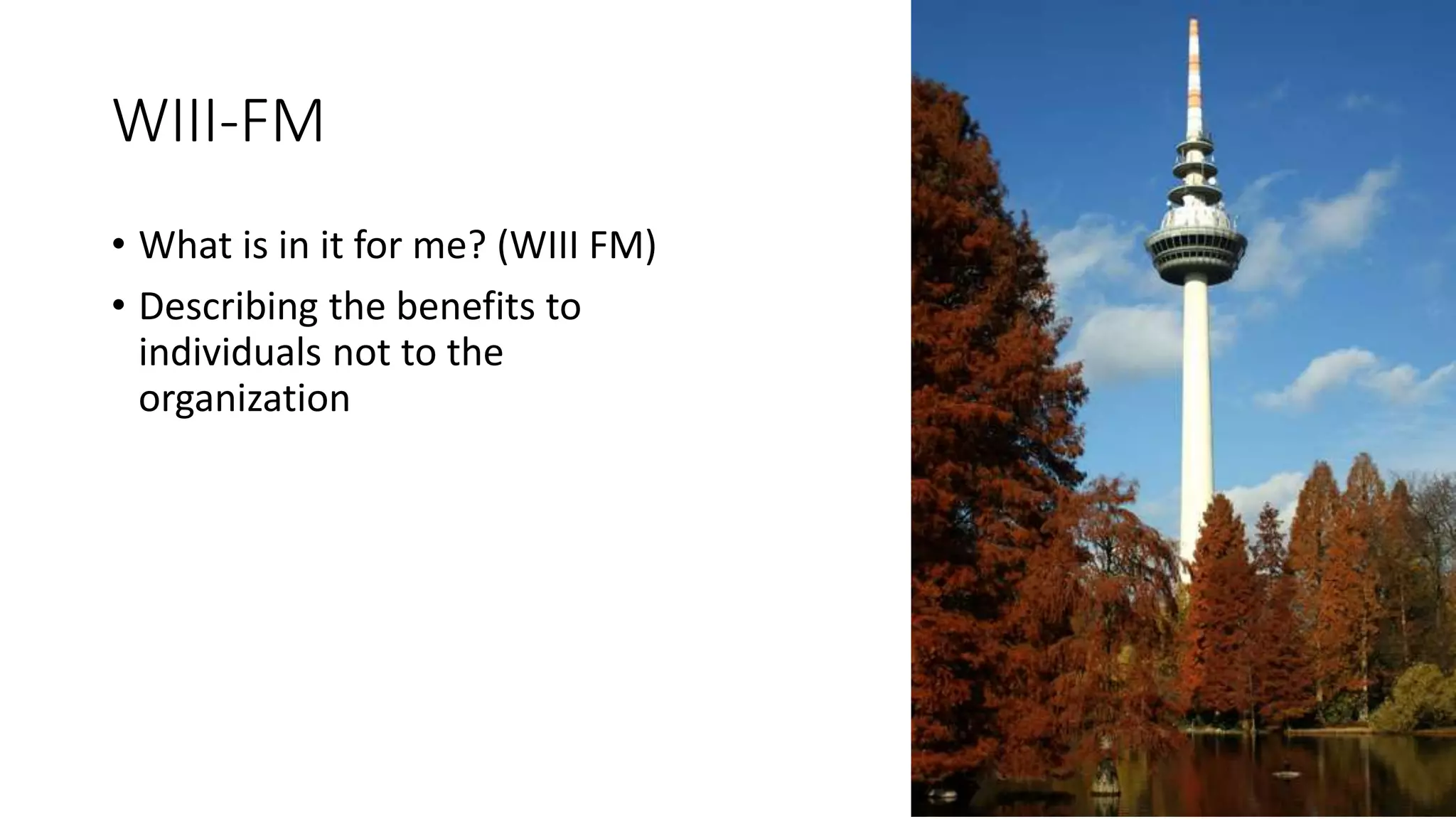 WIII-FM
• What is in it for me? (WIII FM)
• Describing the benefits to
individuals not to the
organization
 