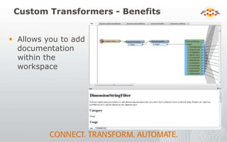 Custom Transformers - Benefits
 Allows you to add
documentation
within the
workspace
 