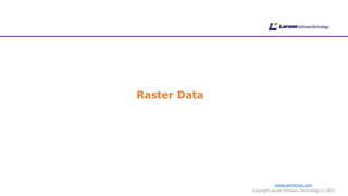 www.cgmlarson.com
Copyright Larson Software Technology (c) 2015
Raster Data
 