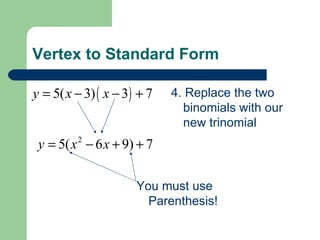 Vertex to Standard Form 4. Replace the two binomials with our new trinomial You must use Parenthesis! 