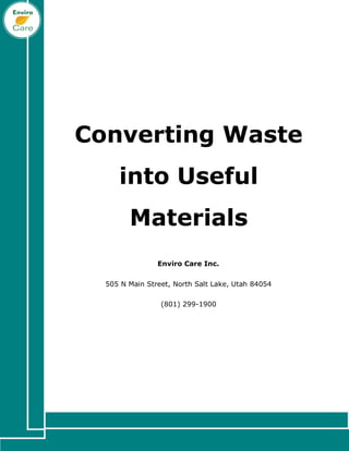 Converting Waste
into Useful
Materials
Enviro Care Inc.
505 N Main Street, North Salt Lake, Utah 84054
(801) 299-1900
 
