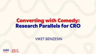 Converting with Comedy:
Research Parallels for CRO
1
VIKET BENZESIN
 