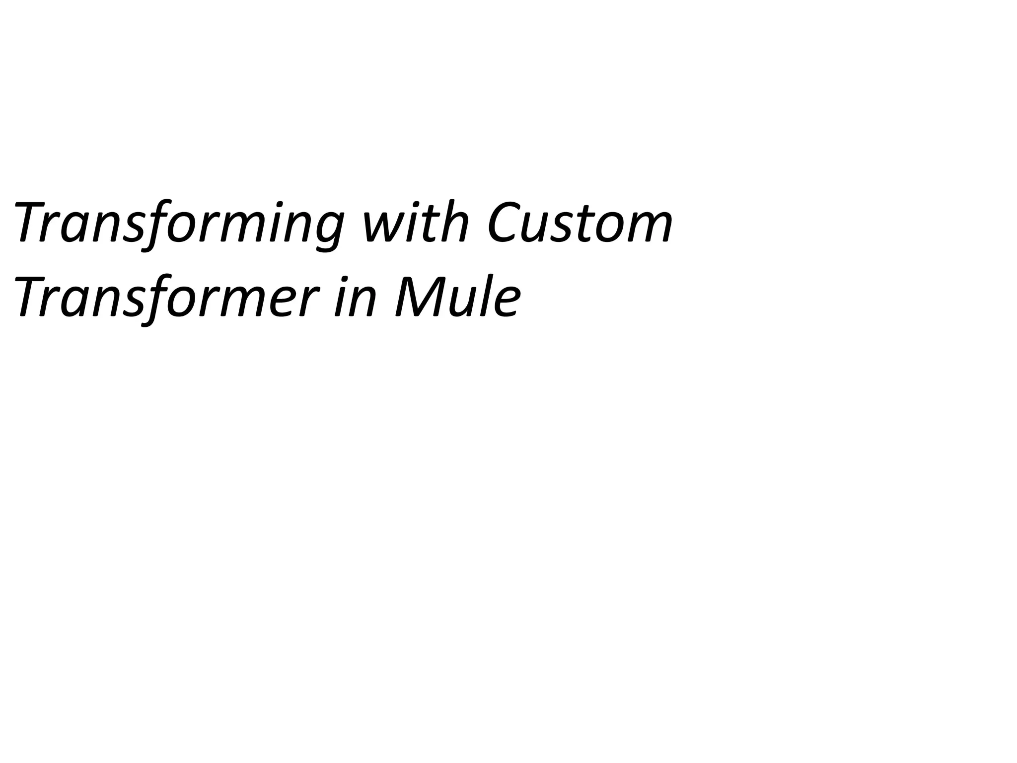 Transforming with Custom
Transformer in Mule
 