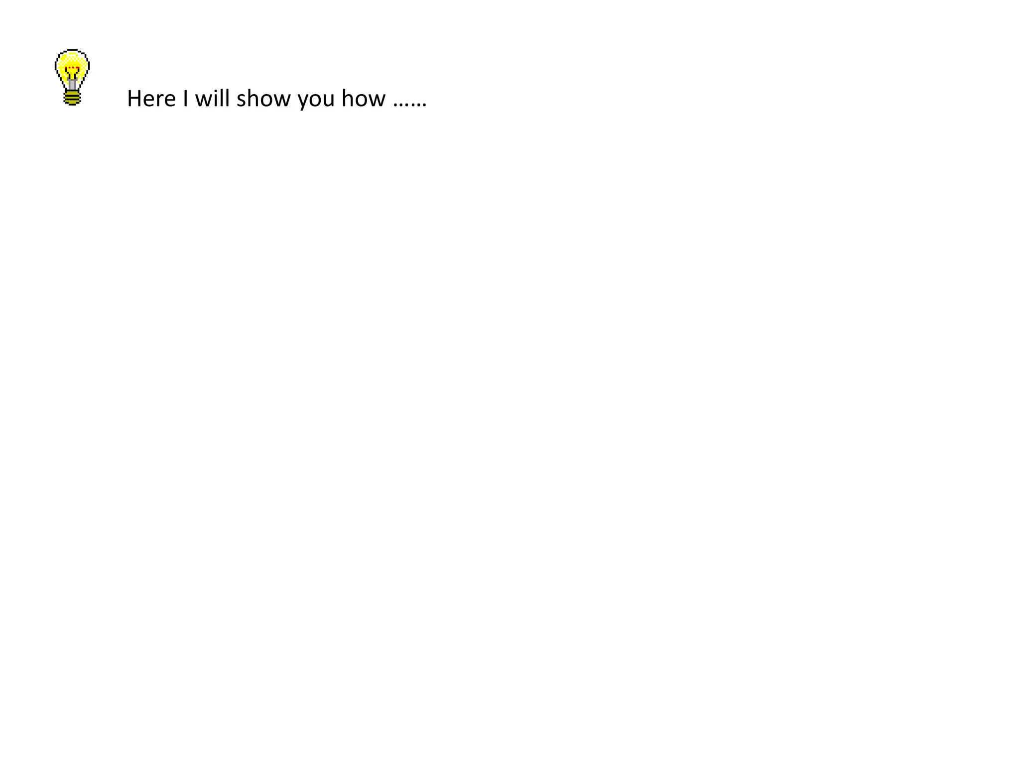 Here I will show you how ……
 