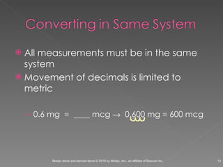 All measurements must be in the same system Movement of decimals is limited to metric 0.6 mg  =  ____ mcg     0.600 mg = 600 mcg 