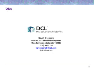 27
Q&A
Naveh Greenberg
Director, US Defense Development
Data Conversion Laboratory (DCL)
(718) 307-5758
ngreenberg@dclab.com
@dclaboratory
 