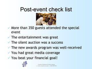 Post-event check list


   More than 350 guests attended the special
    event
   The entertainment was great
   The si...