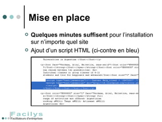 Mise en place Quelques minutes suffisent  pour l’installation sur n’importe quel site  Ajout d’un script HTML (ci-contre en bleu)  