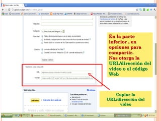 En la parte inferior , en opciones para compartir. Nos otorga la  URL/dirección del video o el código Web Copiar la URL/dirección del video 