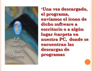 Una vez descargado, el programa, envíamos el ícono de dicho software a escritorio o a algún lugar /carpeta en nuestra PC,  donde se encuentran las descargas de programas  