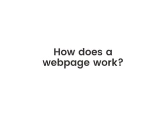 How does a
webpage work?
 