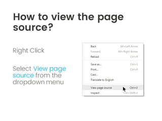 How to view the page
source?
Right Click
Select View page
source from the
dropdown menu
 