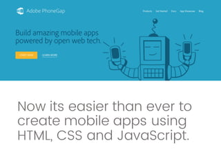 Now its easier than ever to
create mobile apps using
HTML, CSS and JavaScript.
 