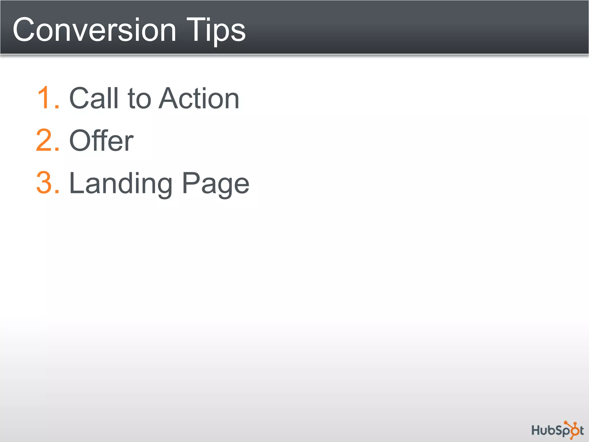 Conversion Tips

 1. Call to Action
 2. Offer
 3. Landing Page
 
