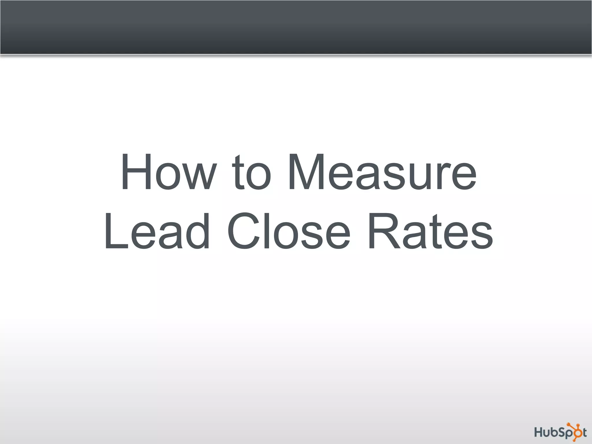 How to Measure
Lead Close Rates
 