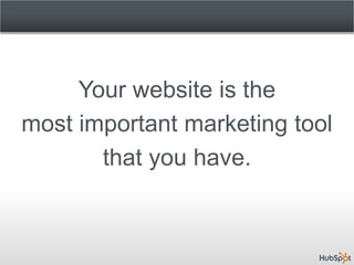 Your website is the
most important marketing tool
       that you have.
 