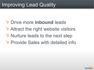 Improving Lead Quality


   Drive more inbound leads
   Attract the right website visitors
   Nurture leads to the next st...