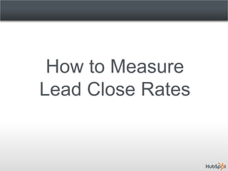 How to Measure
Lead Close Rates
 