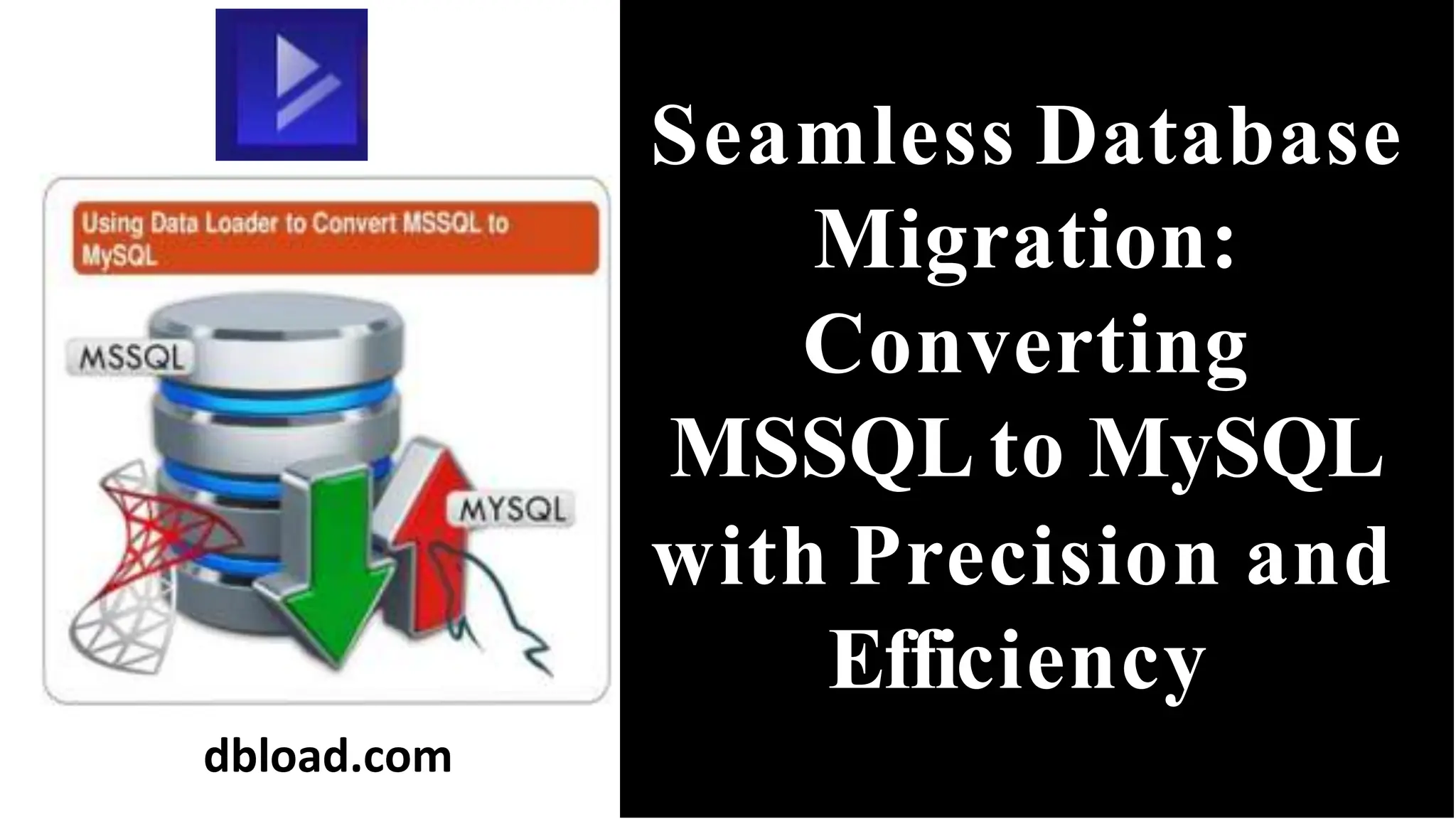 Seamless Database
Migration:
Converting
MSSQL to MySQL
with Precision and
Efficiency
dbload.com