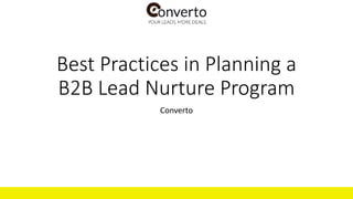 Best Practices in Planning a
B2B Lead Nurture Program
Converto
 
