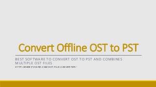 Convert Offline OST to PST
BEST SOFTWARE TO CONVERT OST TO PST AND COMBINES
MULTIPLE OST FILES
HTTP://WWW.PCVARE.COM/OST-FILE-CONVERTER/
 