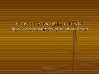Convertir PowerPoint en DVDConvertir PowerPoint en DVD
http://www.convertpowerpointtodvd.comhttp://www.convertpowerpointtodvd.com
 
