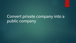 Convert private company into a
public company
 