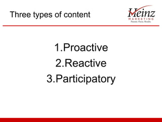 Three types of content

1.Proactive
2.Reactive
3.Participatory

 