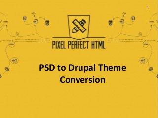 PSD to Drupal Theme
Conversion
1
 