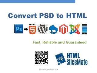 Convert PSD to HTML
www.htmlslicemate.com
Fast, Reliable and Guaranteed
 
