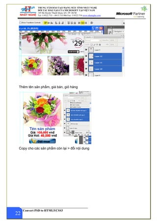 TRUNG TÂM ĐÀO TẠO MẠNG MÁY TÍNH NHẤT NGHỆ
ĐỐI TÁC ĐÀO TẠO CỦA MICROSOFT TẠI VIỆT NAM
105 Bà Huyện Thanh Quan, Q3, TP. HCM
Tel: 3.9322.735 – 0913.735.906 Fax: 3.9322.734 www.nhatnghe.com
Convert PSD to HTML5/CSS3
Thêm tên sản phẩm, giá bán, giỏ hàng
22
Copy cho các sản phẩm còn lại > đổi nội dung
 