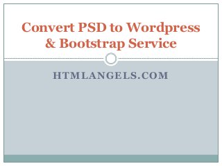 HTMLANGELS.COM
Convert PSD to Wordpress
& Bootstrap Service
 