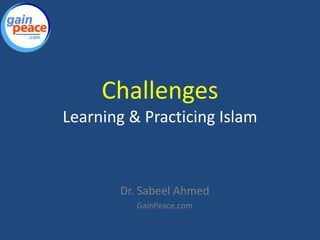 ChallengesLearning & Practicing Islam Dr. Sabeel Ahmed GainPeace.com 
