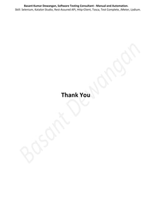 Basant Kumar Dewangan, Software Testing Consultant - Manual and Automation.
Skill: Selenium, Katalon Studio, Rest-Assured API, Http-Client, Tosca, Test Complete, JMeter, Lodium.
Thank You
 