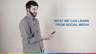 WHAT WE CAN LEARN
FROM SOCIAL MEDIA
 