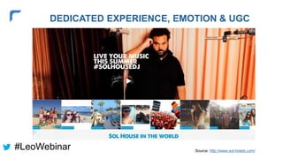 DEDICATED EXPERIENCE, EMOTION & UGC
Source: http://www.sol-hotels.com/
#LeoWebinar
 