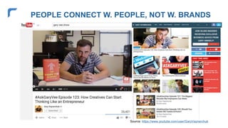 PEOPLE CONNECT W. PEOPLE, NOT W. BRANDS
Source: https://www.youtube.com/user/GaryVaynerchuk
 