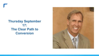 Thursday September
17:
The Clear Path to
Conversion
 