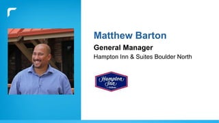 Matthew Barton
General Manager
Hampton Inn & Suites Boulder North
 