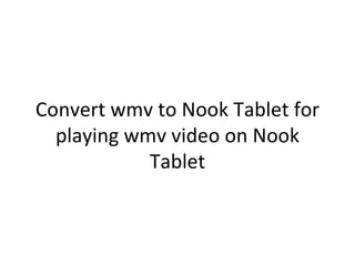 Convert wmv to Nook Tablet for
  playing wmv video on Nook
            Tablet
 